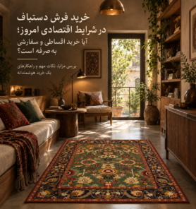 خرید فرش دستباف در شرایط اقتصادی امروز؛ آیا خرید اقساطی و سفارشی به‌صرفه است؟